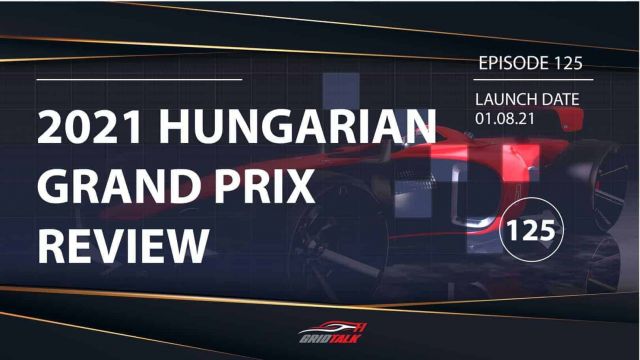 Formula 1 Podcast | Grid Talk ep 125 | 2021 Hungarian Grand Prix Review