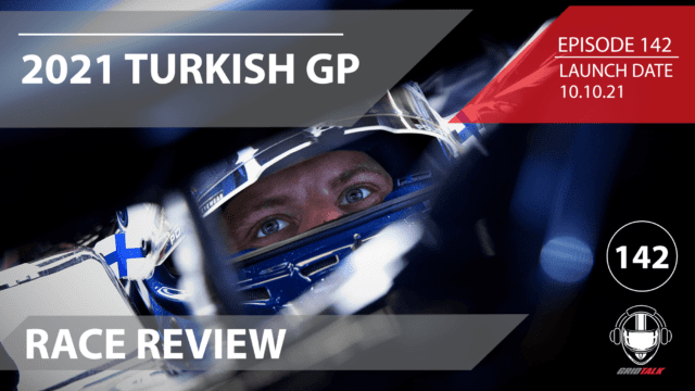 Formula 1 Podcast | Grid Talk Ep 142 | 2021 Turkish Grand Prix Review